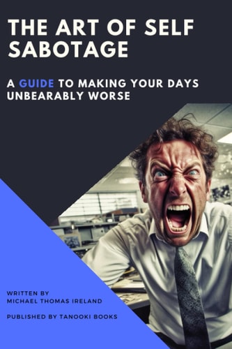 The Art of Self-Sabotage A Guide to Making Your Days Unbearably Worse