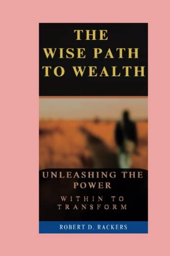 The Wise Path To Wealth Unleashing the Power Within to Transform Your Financial Destiny