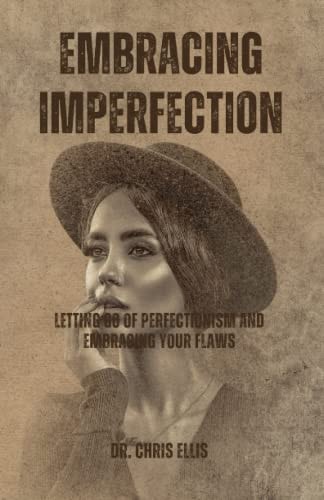 Embracing Imperfection Letting Go of Perfectionism and Embracing Your Flaws