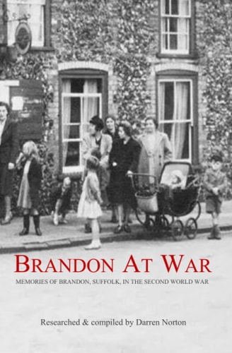 Brandon at War Memories of Brandon, Suffolk, in the Second World War