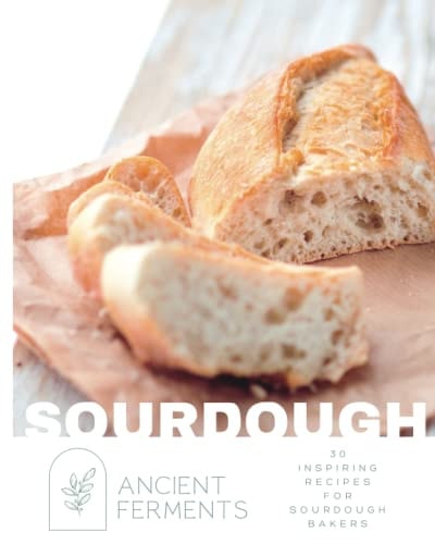 Sourdough Baking 30 Inspiring Recipes for Sourdough Bakers