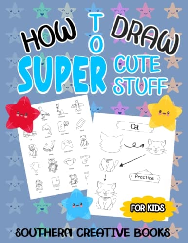 How to Draw Super Cute Stuff A Fun And Easy Step-by-Step Guide To Draw Animals, Food, And Much More