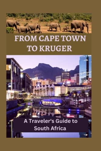 From Cape Town to Kruger A Traveler's Guide to South Africa