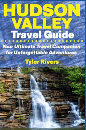Hudson Valley Travel Guide Your Ultimate Travel Companion for Unforgettable Adventures