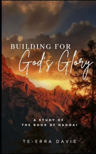 Building for God's Glory A Study of the Book of Haggai