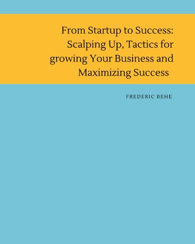 From Startup to Success Scaling Up, Tactics for Growing Your Business and Maximizing Success