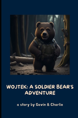 Wojtek A Soldier Bear's Adventure: A Remarkable Tale of Courage, Friendship, and Triumph