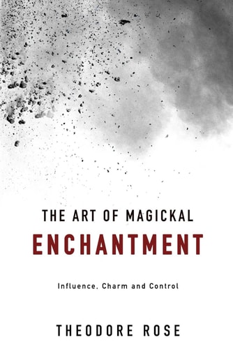 The Art of Magickal Enchantment Influence, Command and Control