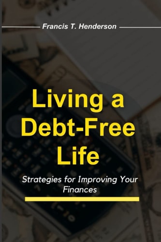 Living a Debt-Free Life Strategies for Improving Your Finances