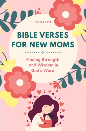 Bible Verses for New Moms Finding Strength and Wisdom in God's Word