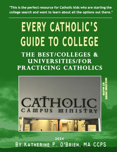 Every Catholic's Guide to College, 2024 The Best Colleges & Universities for Practicing Catholics