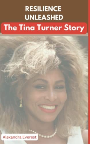 Resilience Unleashed The Tina Turner Story
