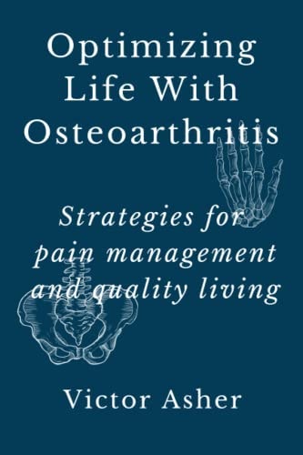Optimizing Life With Osteoarthritis Strategies for Pain Management and Quality Living