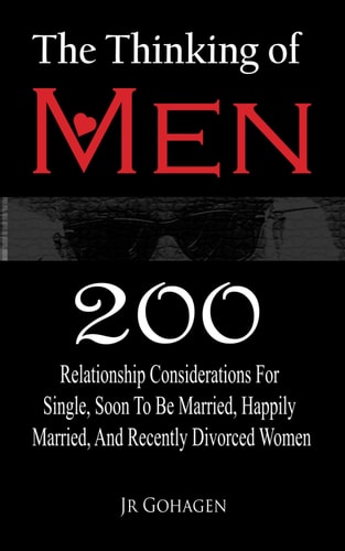 The Thinking of Men 200 Considerations for Single, Soon to be Married, Happily Married and Recently Divorced Women