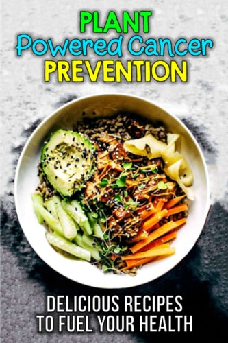 Plant-Powered Cancer Prevention Delicious Plant-Based Recipes for Cancer Prevention