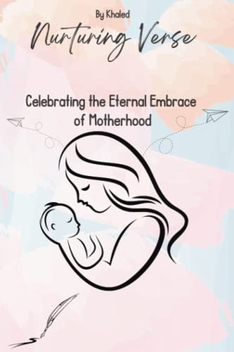 Nurturing Verse Celebrating the Eternal Embrace of Motherhood