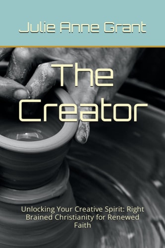 The Creator Unlocking Your Creative Spirit: Right Brained Christianity for Renewed Faith