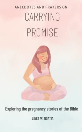 Anecdotes and Prayers on Carrying Promise: Exploring the Pregnancy Stories of the Bible