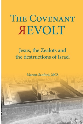 The Covenant Revolt Jesus, the Zealots, and the Destruction of Ancient Israel