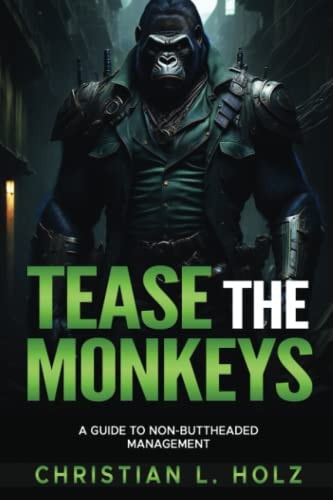 Tease the Monkeys A Guide to Non-buttheaded Management