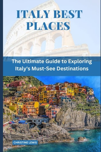 Italy Best Places The Ultimate Guide to Exploring Italy's Must-See Destinations