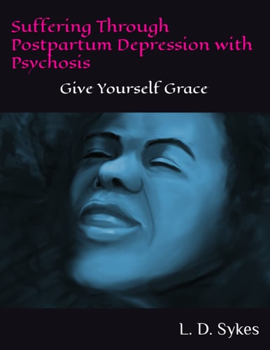 Suffering Through Postpartum Depression with Psychosis Give Yourself Grace