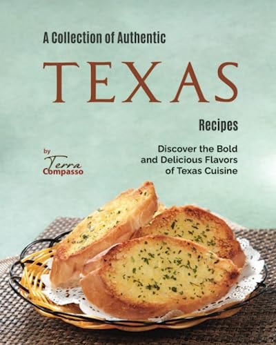 A Collection of Authentic Texas Recipes Discover the Bold and Delicious Flavors of Texas Cuisine