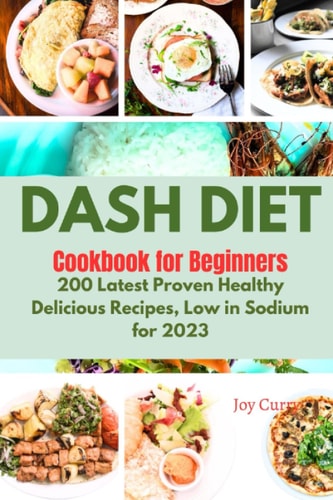Dash Diet Cookbook for Beginners 200 Latest Proven Healthy Delicious Recipes Low in Sodium for 2023