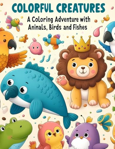 Colorful Creatures A Coloring Adventure with Animals, Birds and Fishes