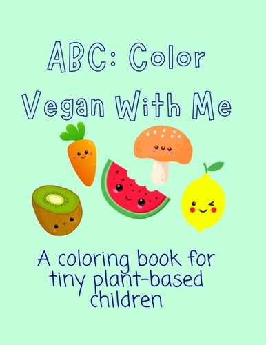 ABC Color Vegan With Me: A Coloring Book for Tiny Plant-based Children