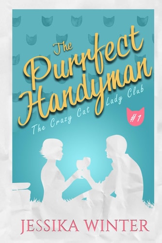 The Purrfect Handyman A Small Town, Slow-burn Romance with Plenty of Sizzle, Wine, and Cats!