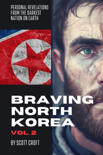 Braving North Korea Volume Two: Personal Revelations From the Darkest Nation on Earth
