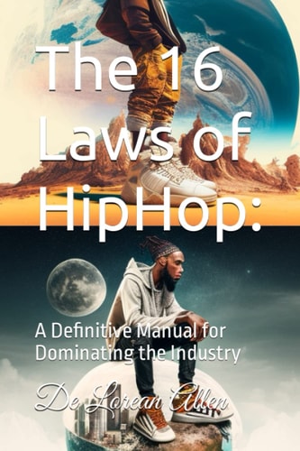 The 16 Laws of HipHop A Definitive Manual for Dominating the Industry
