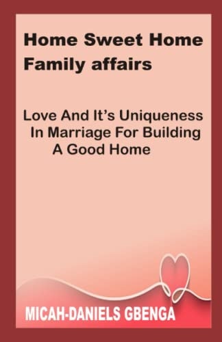 Home Sweet Home Family Affairs Love And Its Uniqueness In Marriage For Building A Good Home