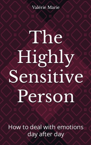 The Highly Sensitive Person How to Deal with Emotions Day After Day