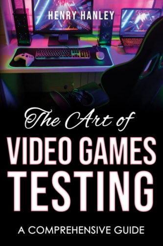 ART OF VIDEO GAME TESTING A Comprehensive Guide