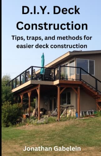 D.I.Y. Deck Construction Tips, Traps, and Methods for Easier Deck Construction