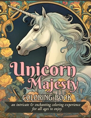 Unicorn Majesty Coloring Book An Intricate and Enchanting Coloring Experience for All Ages to Enjoy