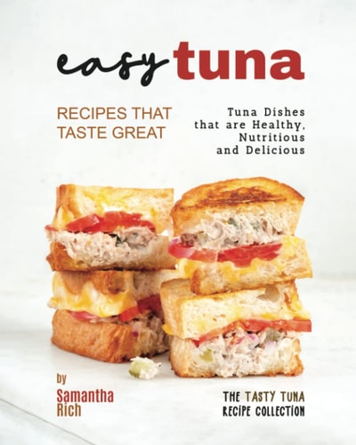 Easy Tuna Recipes that Taste Great Tuna Dishes that are Healthy, Nutritious and Delicious