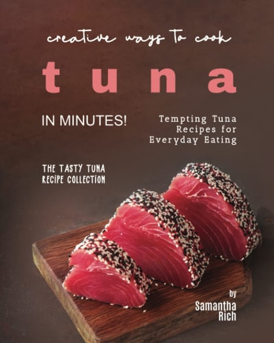 Creative Ways to Cook Tuna in Minutes! Tempting Tuna Recipes for Everyday Eating