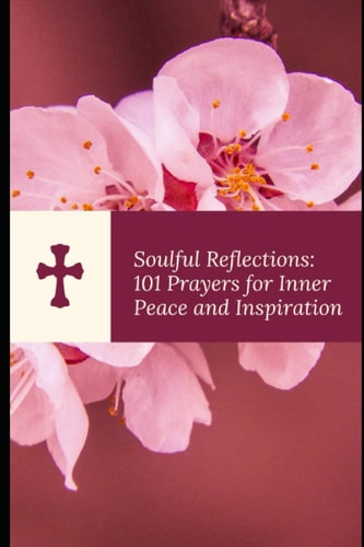 Soulful Reflections 101 Prayers for Inner Peace and Inspiration