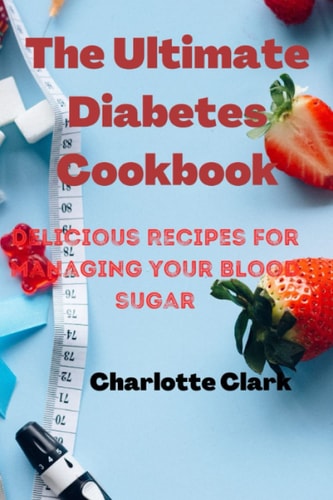 The Ultimate Diabetes Cookbook Delicious Recipes for Managing Your Blood Sugar