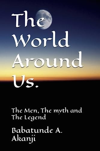 The World Around Us. The Men, The Myth and The Legend