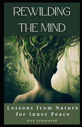 Rewilding the Mind Lessons from Nature for Inner Peace