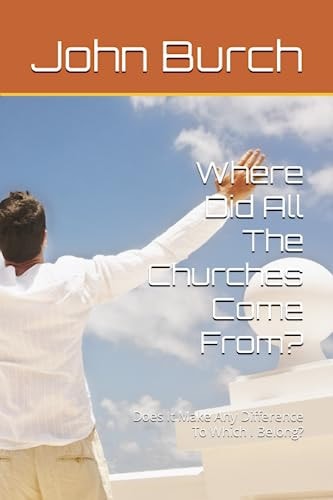 Where Did All The Churches Come From? Does It Make Any Difference To Which I Belong?