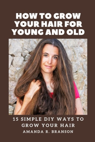 How to Grow Your Hair for Young and Old 15 Simple DIY Ways to Grow Your Hair