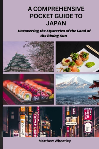 A Comprehensive Pocket Guide to Japan Uncovering the Mysteries of the Land of the Rising Sun
