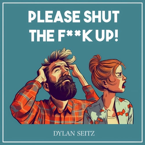 Please Shut The F**k Up!