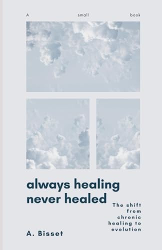 Always Healing Never Healed The Shift From Chronic Healing to Evolution