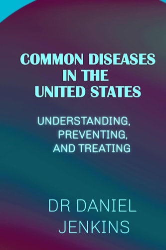 Common Diseases in the United State Understanding, Preventing, and Treating